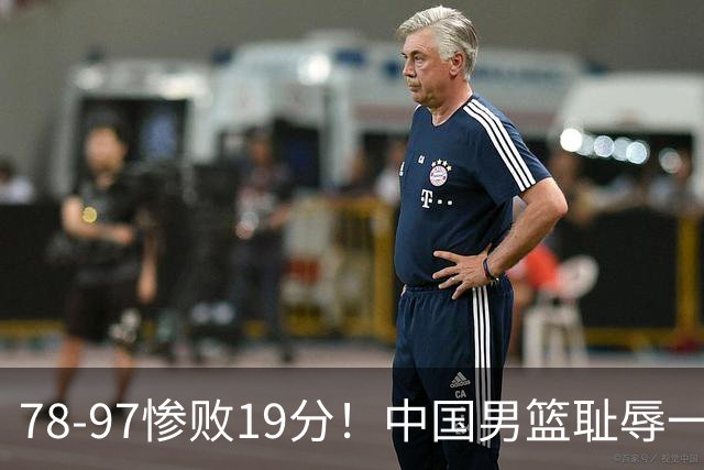 78-97惨败19分！中国男篮耻辱一战，2次惨败日本队，郭士强遭炮轰，余嘉豪太拉胯